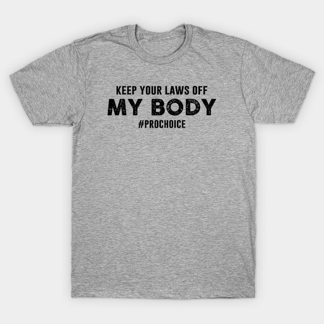 Keep Your Laws Off My Body Hashtag Prochoice T-Shirt by Chelseaforluke